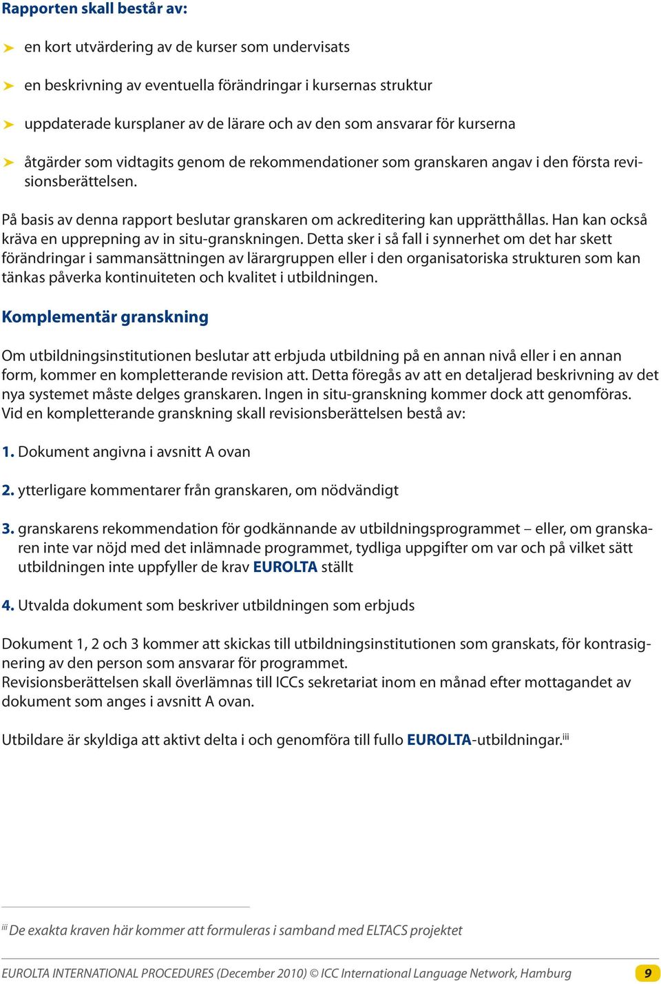 Han kan också kräva en upprepning av in situ-granskningen.