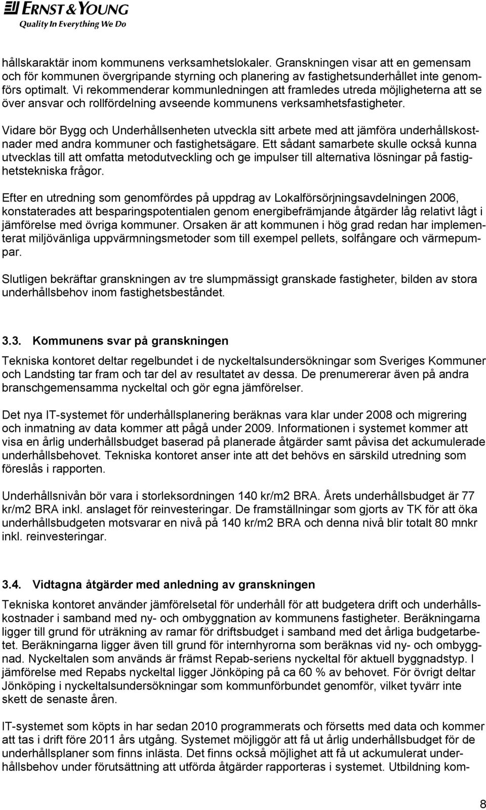 Vidare bör Bygg och Underhållsenheten utveckla sitt arbete med att jämföra underhållskostnader med andra kommuner och fastighetsägare.