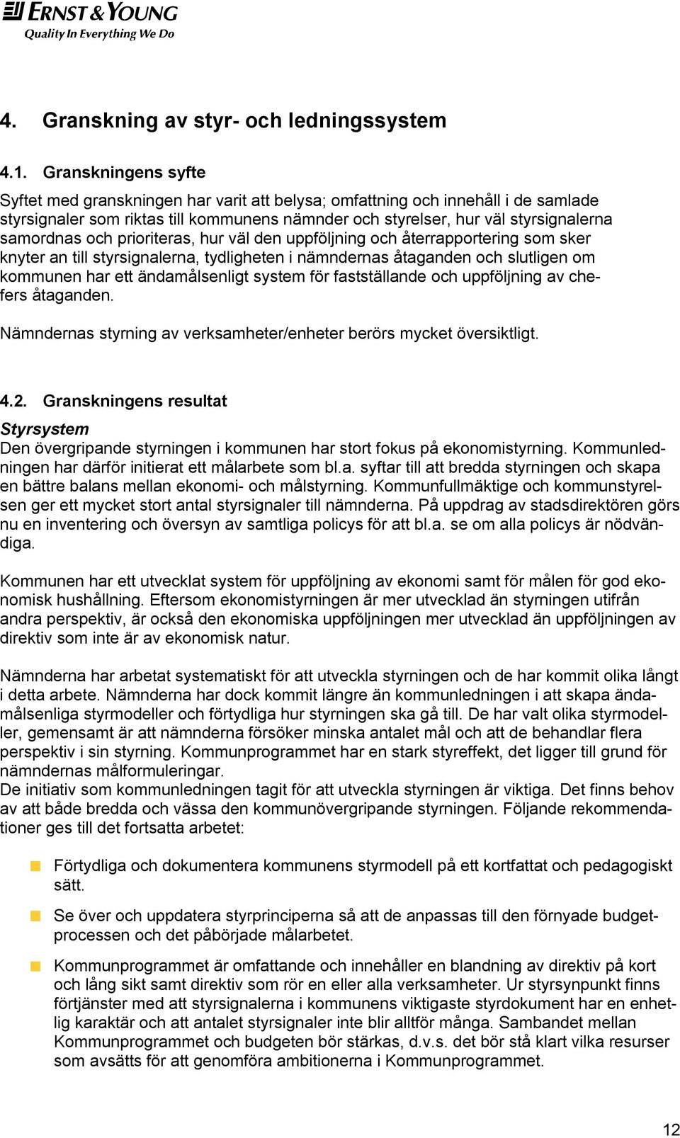 och prioriteras, hur väl den uppföljning och återrapportering som sker knyter an till styrsignalerna, tydligheten i nämndernas åtaganden och slutligen om kommunen har ett ändamålsenligt system för