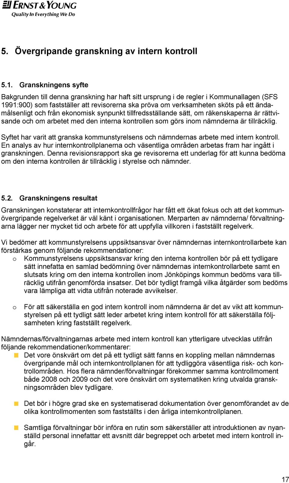 ändamålsenligt och från ekonomisk synpunkt tillfredsställande sätt, om räkenskaperna är rättvisande och om arbetet med den interna kontrollen som görs inom nämnderna är tillräcklig.