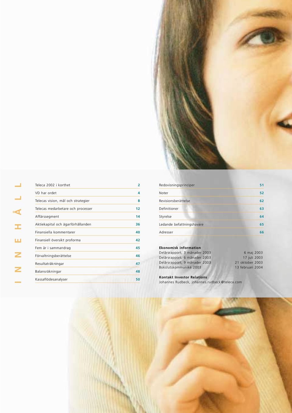 Redovisningsprinciper 51 Noter 52 Revisionsberättelse 62 Definitioner 63 Styrelse 64 Ledande befattningshavare 65 Adresser 66 Ekonomisk information Delårsrapport, 3 månader 2003 6 maj