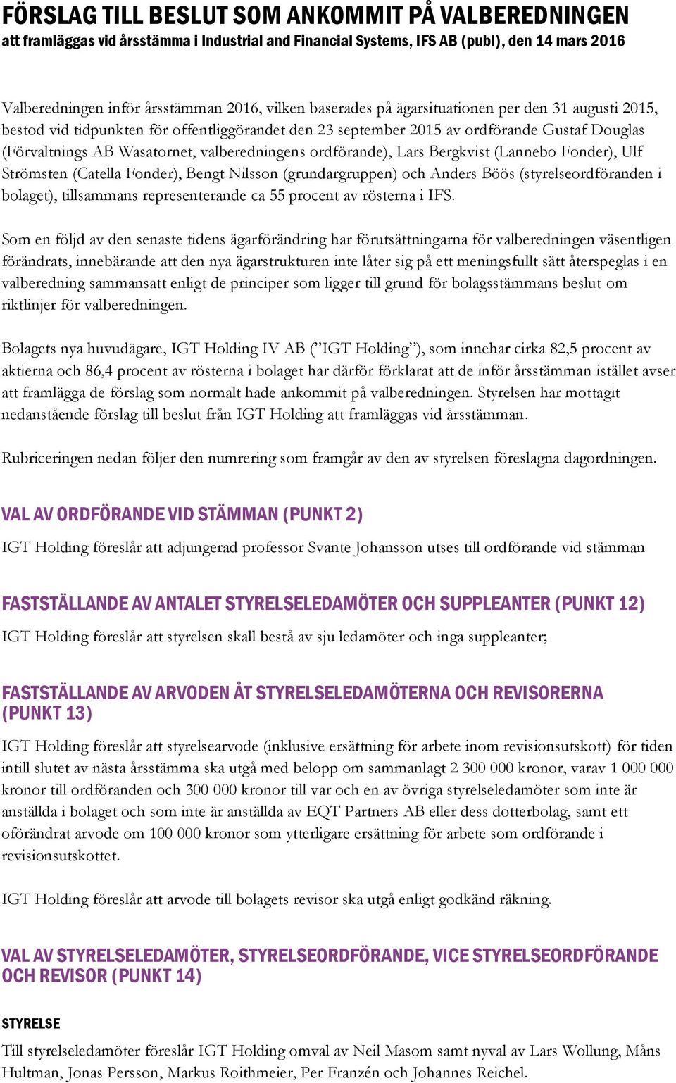 ordförande), Lars Bergkvist (Lannebo Fonder), Ulf Strömsten (Catella Fonder), Bengt Nilsson (grundargruppen) och Anders Böös (styrelseordföranden i bolaget), tillsammans representerande ca 55 procent