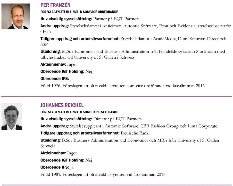 Sc i Economics and Business Administration från Handelshögskolan i Stockholm med utbytesstudier vid University of St Gallen i Schweiz Aktieinnehav: Inget Oberoende IGT Holding: Nej Oberoende IFS: Ja