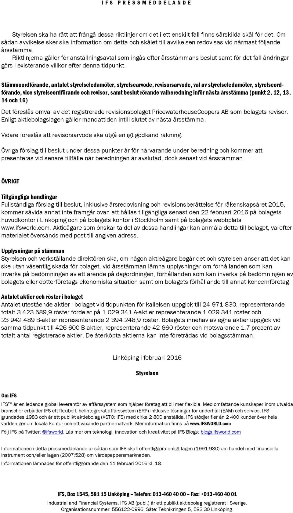 Riktlinjerna gäller för anställningsavtal som ingås efter årsstämmans beslut samt för det fall ändringar görs i existerande villkor efter denna tidpunkt.