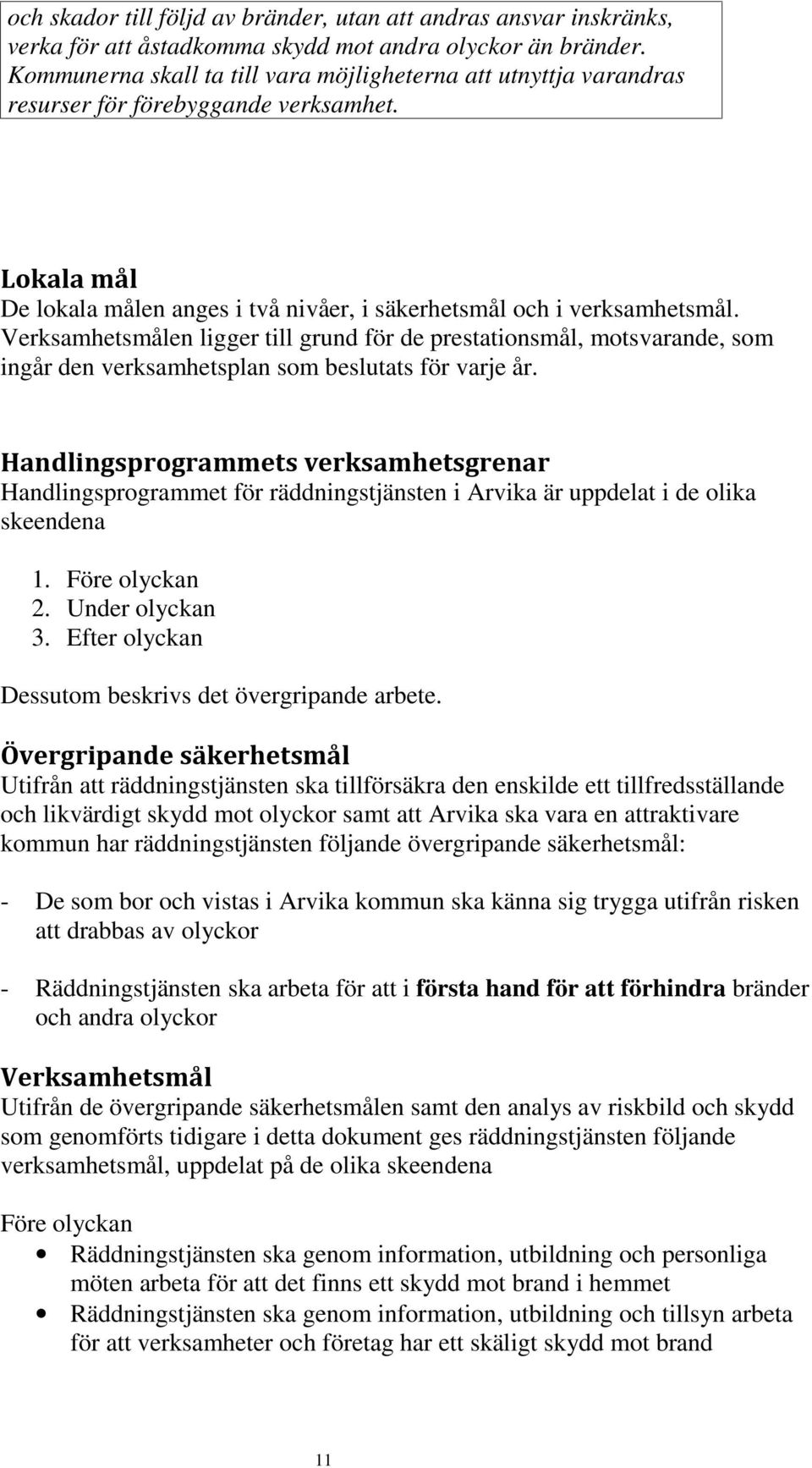 Verksamhetsmålen ligger till grund för de prestationsmål, motsvarande, som ingår den verksamhetsplan som beslutats för varje år.