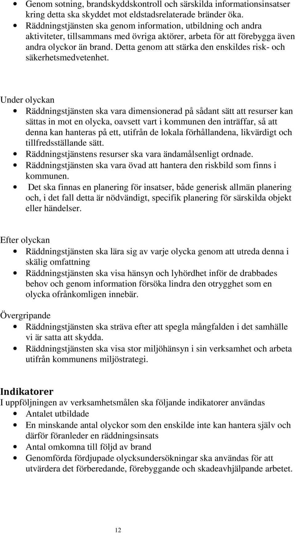 Detta genom att stärka den enskildes risk- och säkerhetsmedvetenhet.