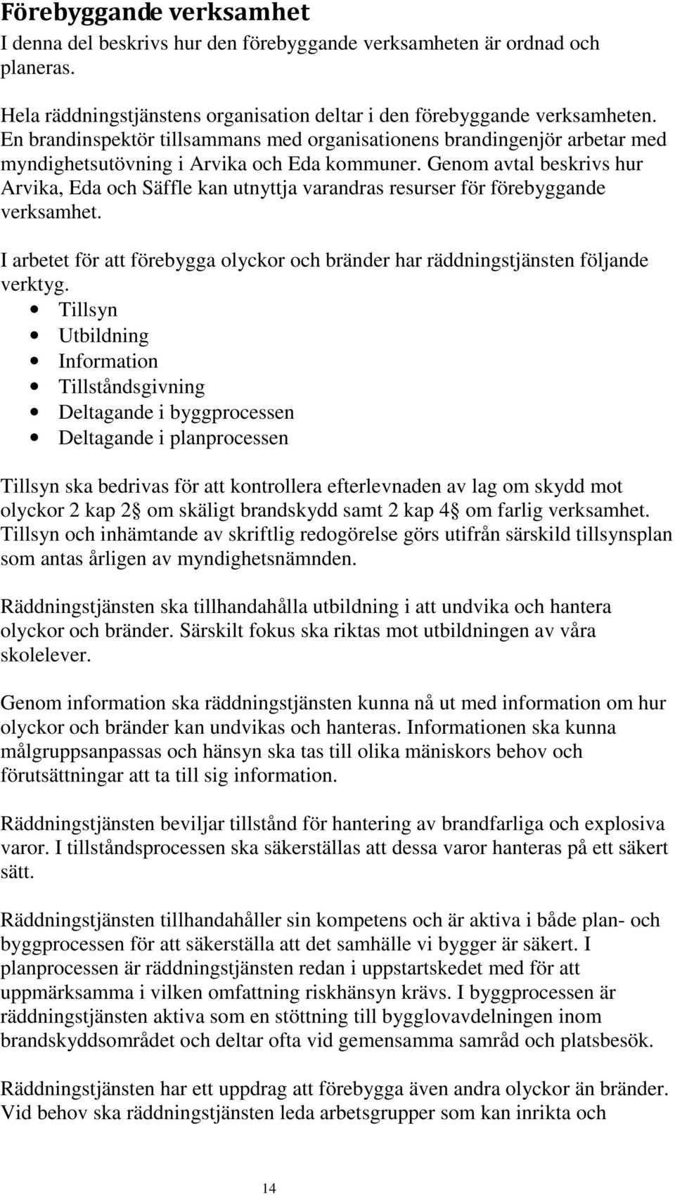 Genom avtal beskrivs hur, Eda och Säffle kan utnyttja varandras resurser för förebyggande verksamhet. I arbetet för att förebygga olyckor och bränder har räddningstjänsten följande verktyg.