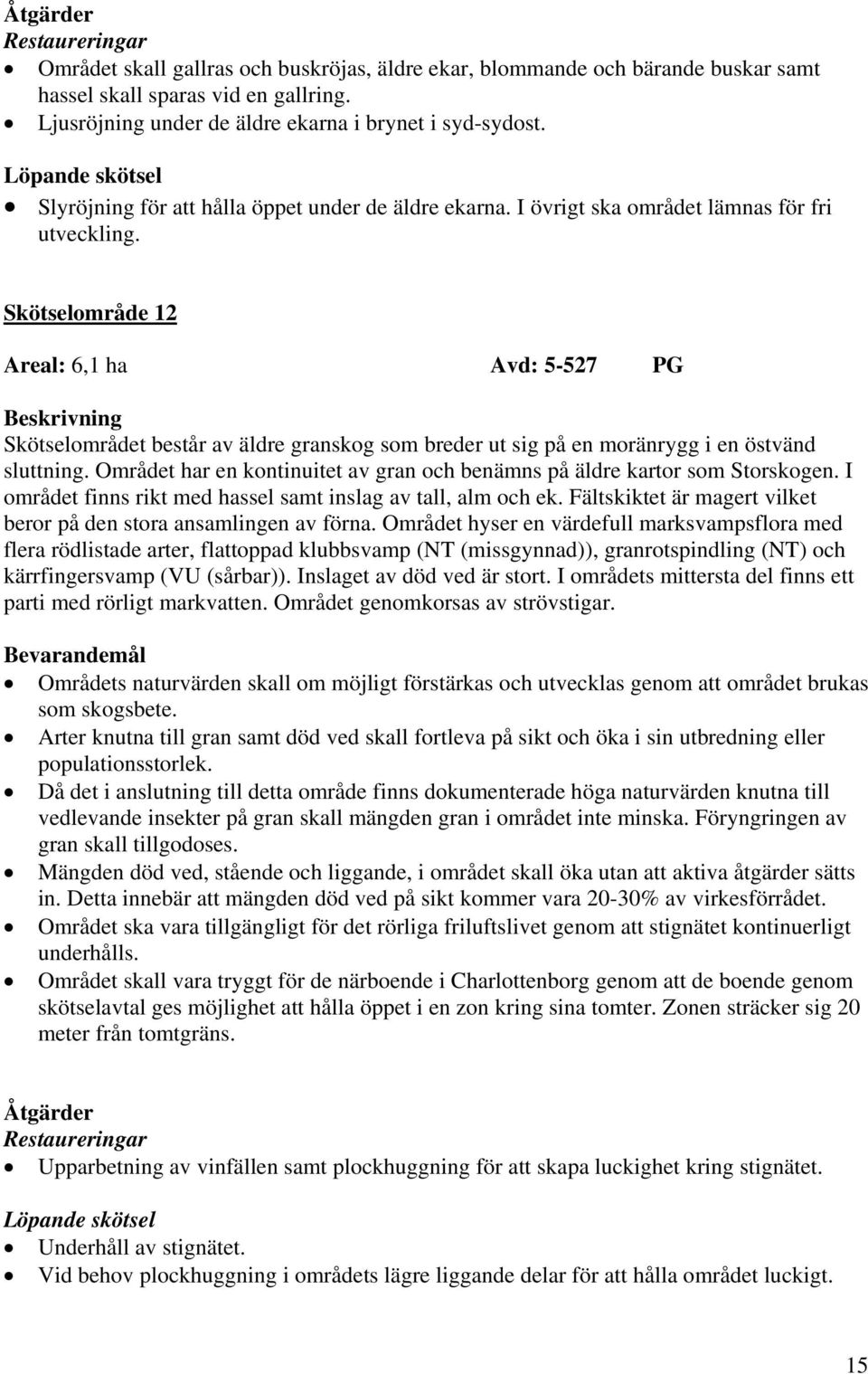 Skötselområde 12 Areal: 6,1 ha Avd: 5-527 PG Beskrivning Skötselområdet består av äldre granskog som breder ut sig på en moränrygg i en östvänd sluttning.