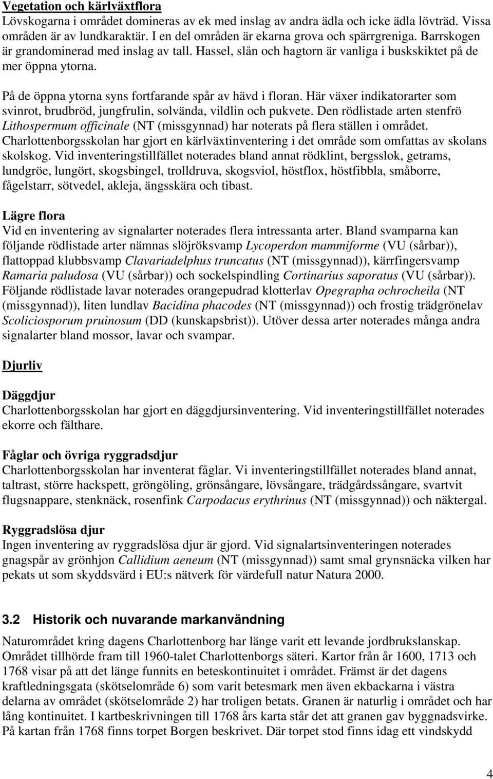 Här växer indikatorarter som svinrot, brudbröd, jungfrulin, solvända, vildlin och pukvete.