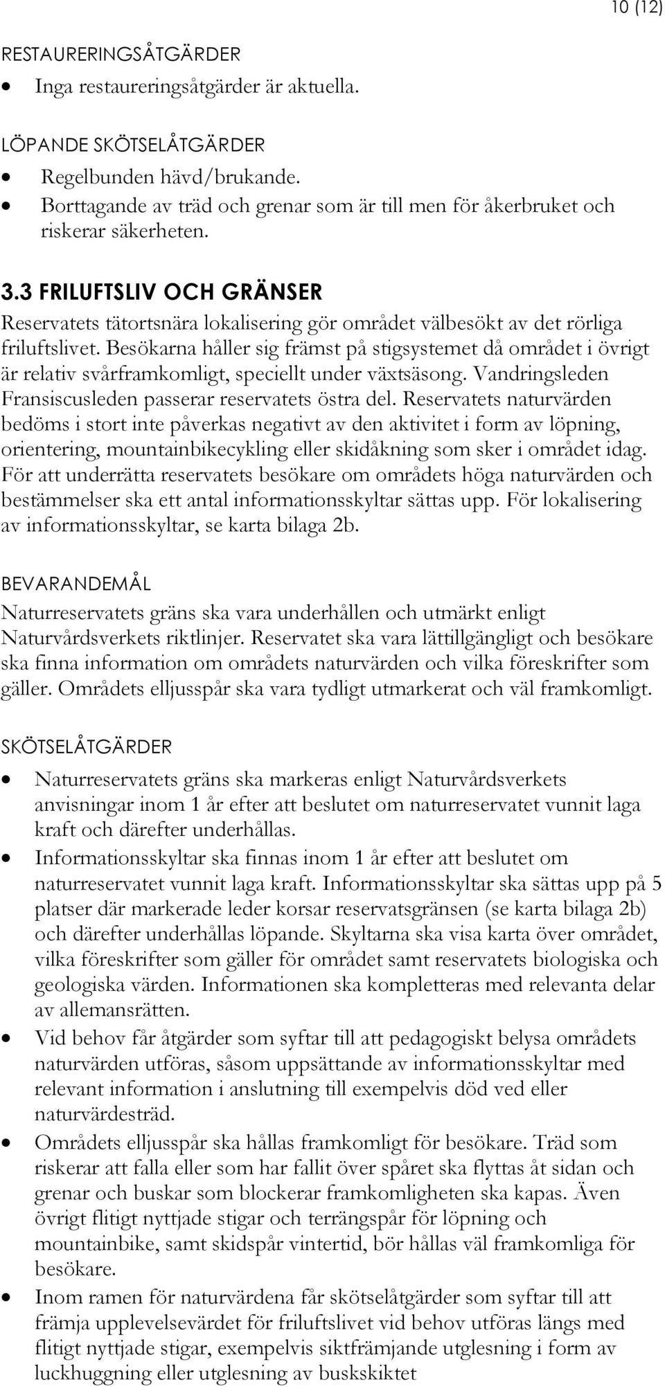 3 FRILUFTSLIV OCH GRÄNSER Reservatets tätortsnära lokalisering gör området välbesökt av det rörliga friluftslivet.