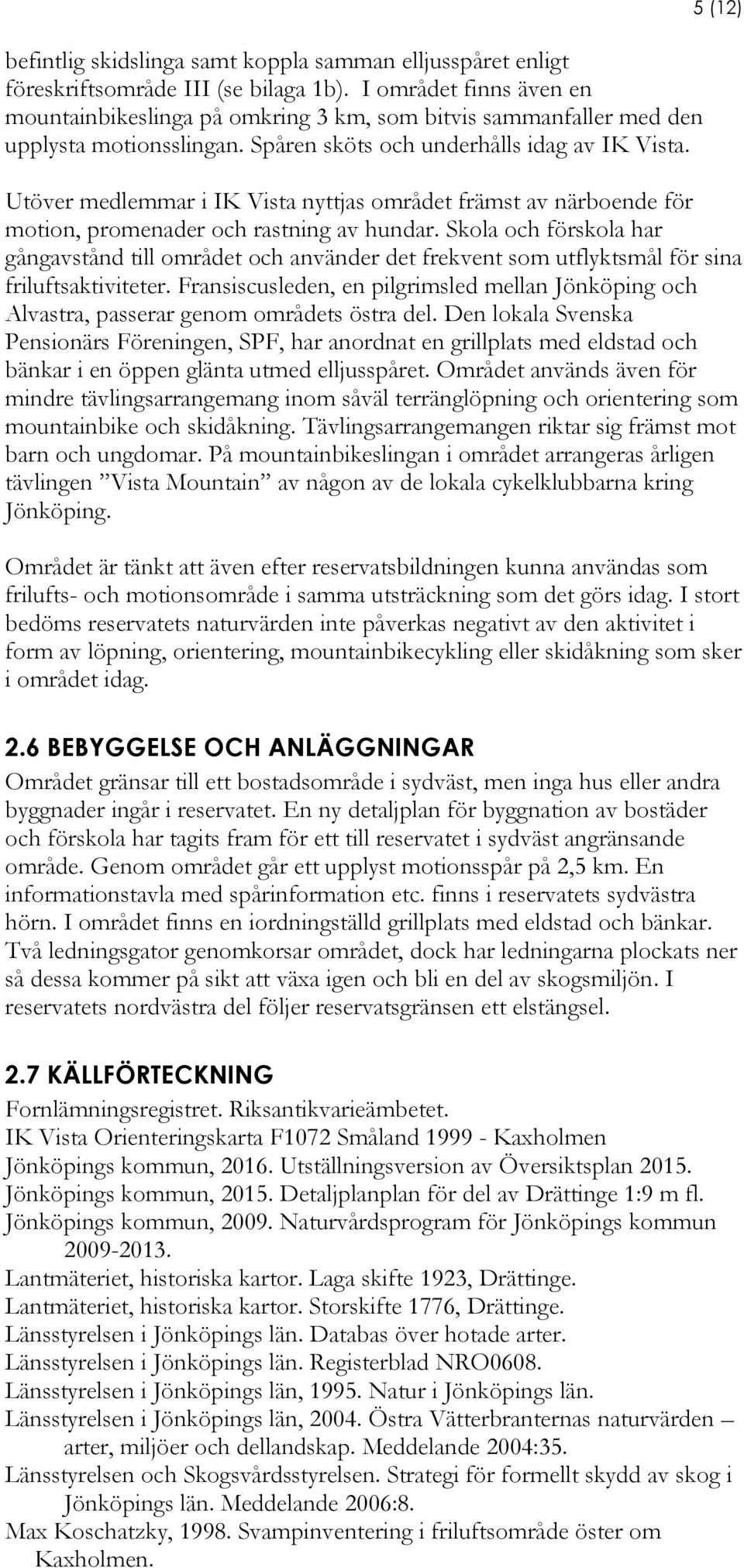 5 (12) Utöver medlemmar i IK Vista nyttjas området främst av närboende för motion, promenader och rastning av hundar.