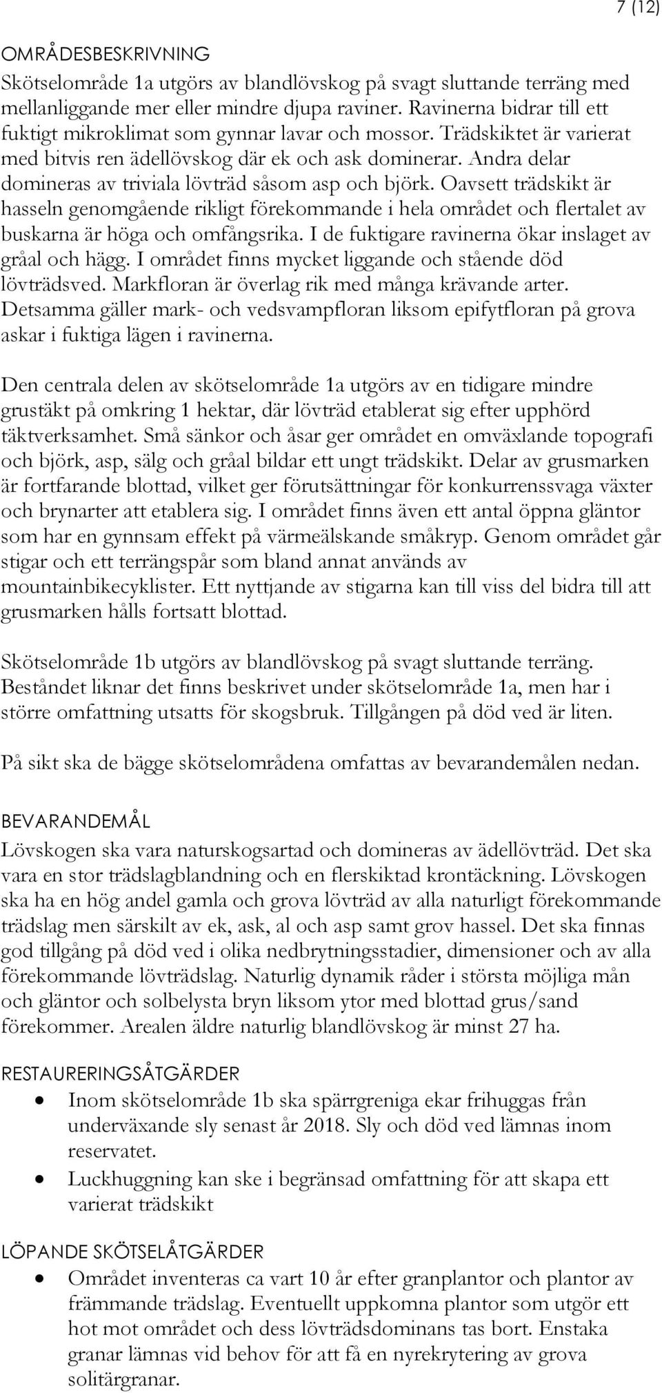 Andra delar domineras av triviala lövträd såsom asp och björk. Oavsett trädskikt är hasseln genomgående rikligt förekommande i hela området och flertalet av buskarna är höga och omfångsrika.