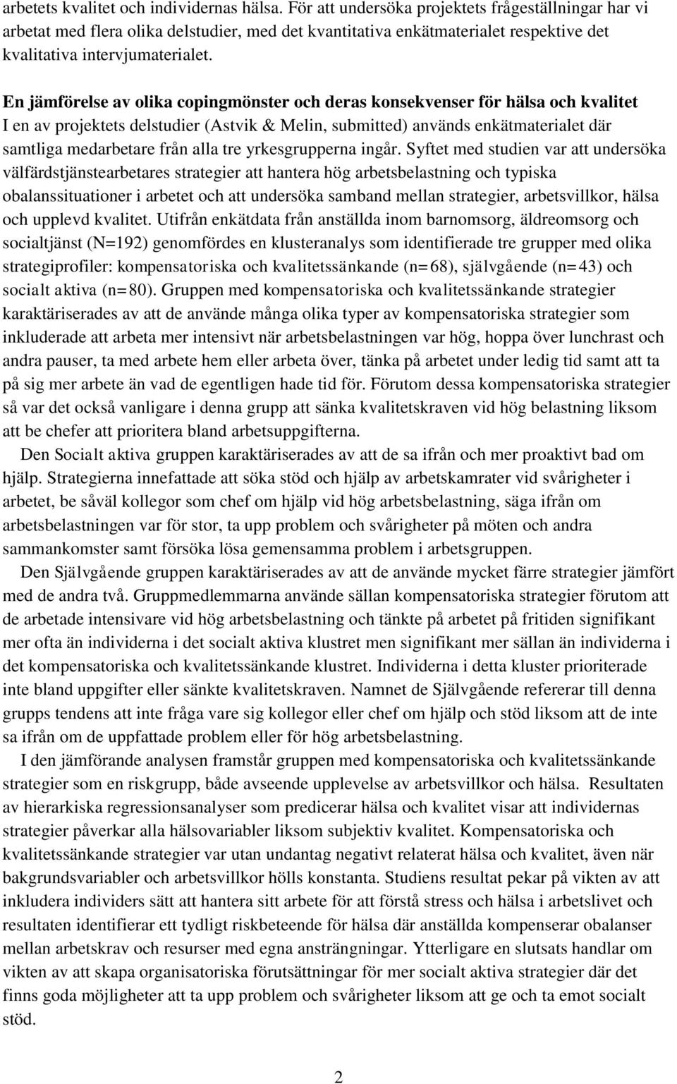 En jämförelse av olika copingmönster och deras konsekvenser för hälsa och kvalitet I en av projektets delstudier (Astvik & Melin, submitted) används enkätmaterialet där samtliga medarbetare från alla