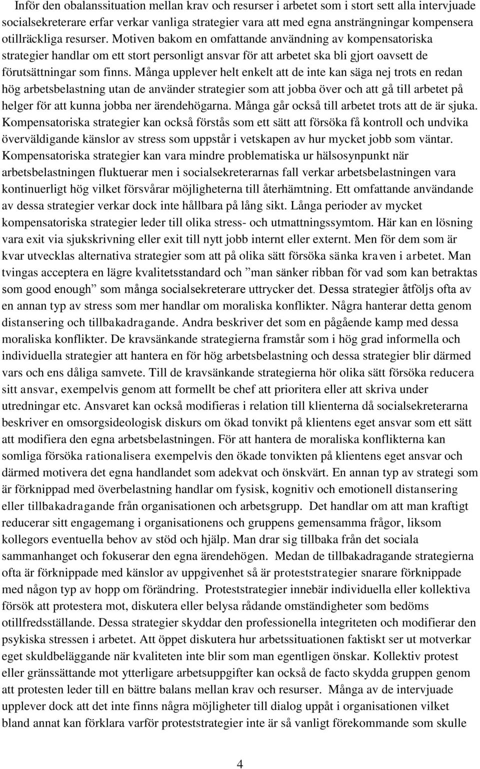 Många upplever helt enkelt att de inte kan säga nej trots en redan hög arbetsbelastning utan de använder strategier som att jobba över och att gå till arbetet på helger för att kunna jobba ner