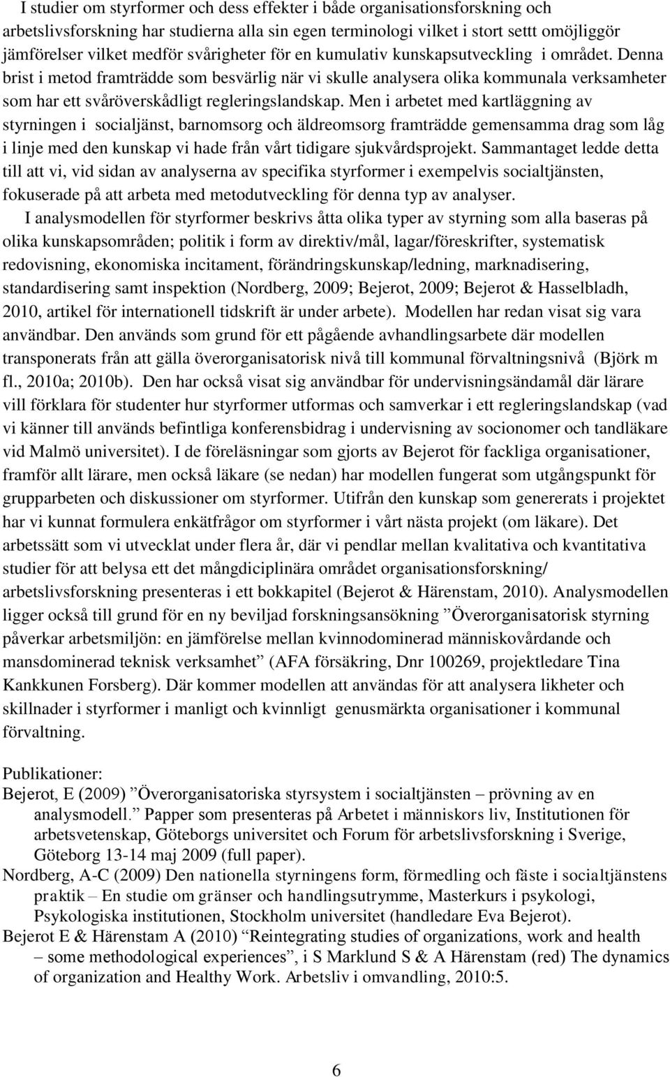 Denna brist i metod framträdde som besvärlig när vi skulle analysera olika kommunala verksamheter som har ett svåröverskådligt regleringslandskap.