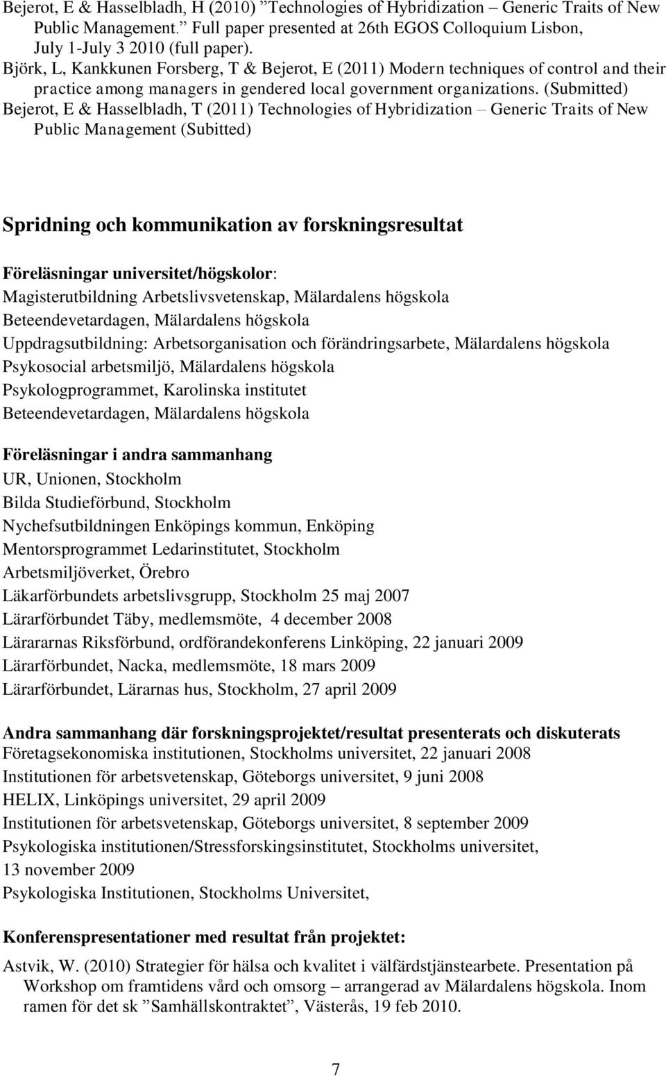 (Submitted) Bejerot, E & Hasselbladh, T (2011) Technologies of Hybridization Generic Traits of New Public Management (Subitted) Spridning och kommunikation av forskningsresultat Föreläsningar