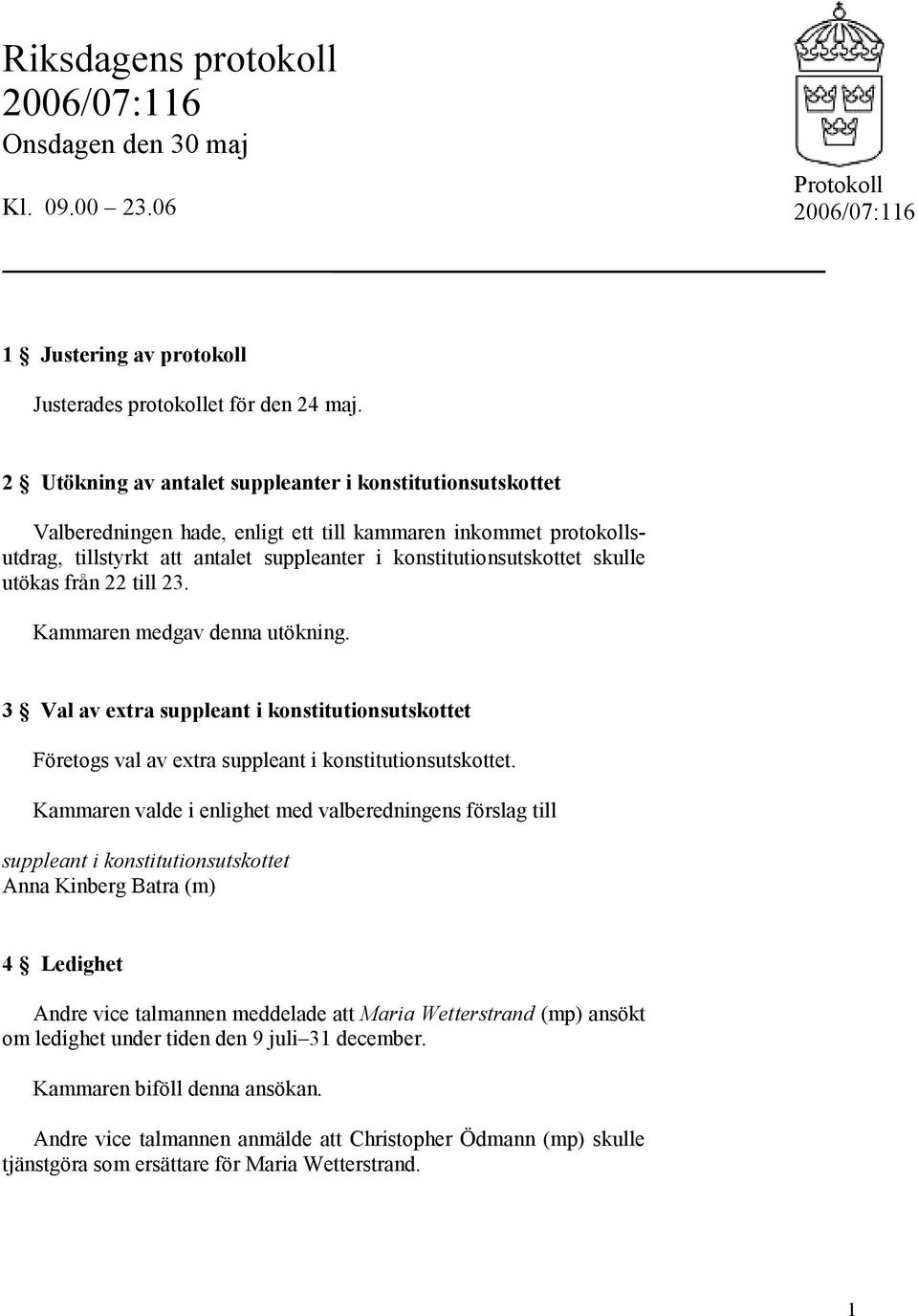 utökas från 22 till 23. Kammaren medgav denna utökning. 3 Val av extra suppleant i konstitutionsutskottet Företogs val av extra suppleant i konstitutionsutskottet.