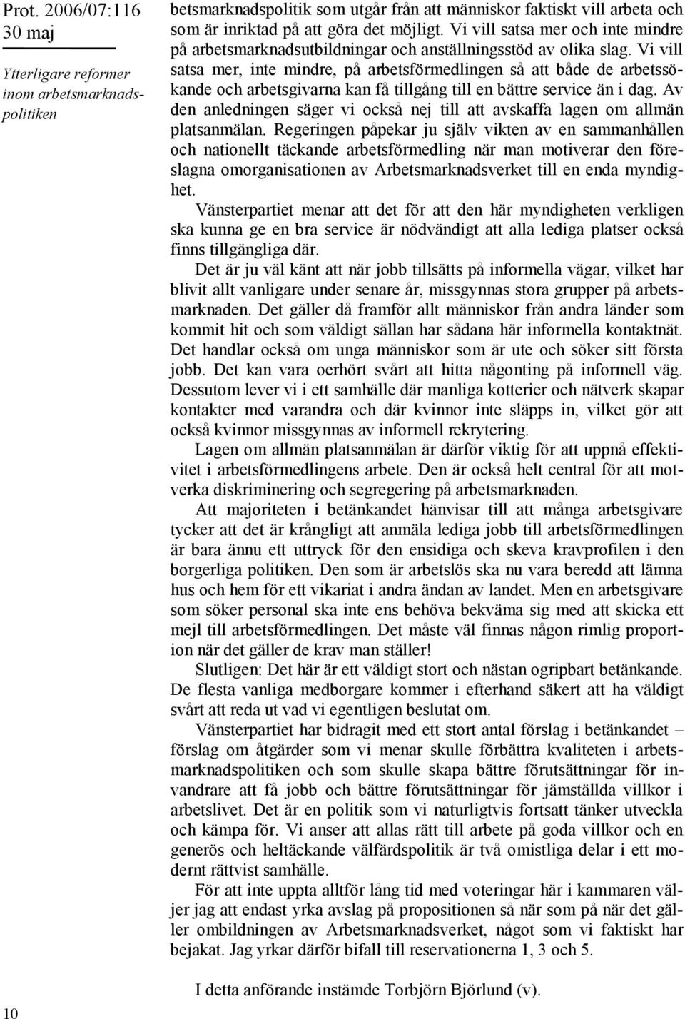 Vi vill satsa mer, inte mindre, på arbetsförmedlingen så att både de arbetssökande och arbetsgivarna kan få tillgång till en bättre service än i dag.