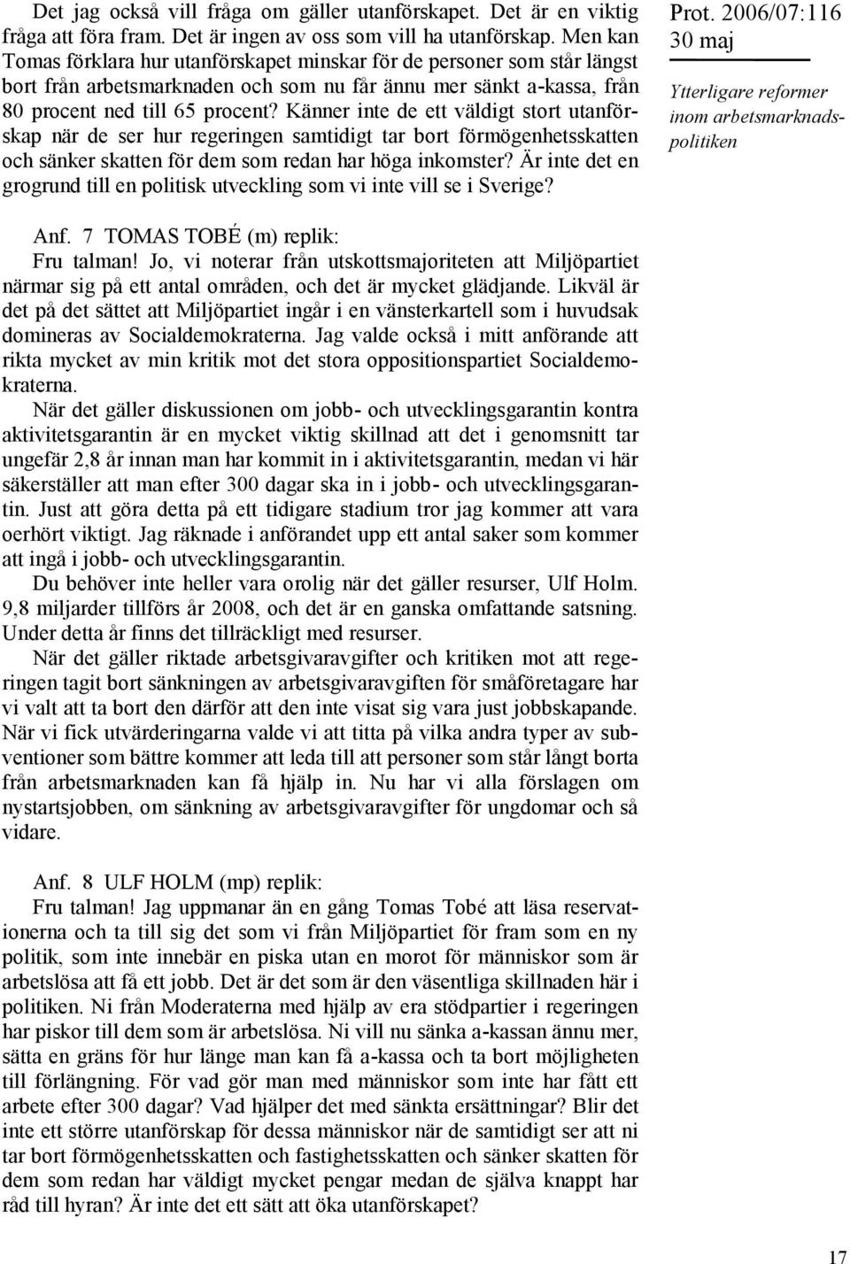 Känner inte de ett väldigt stort utanförskap när de ser hur regeringen samtidigt tar bort förmögenhetsskatten och sänker skatten för dem som redan har höga inkomster?