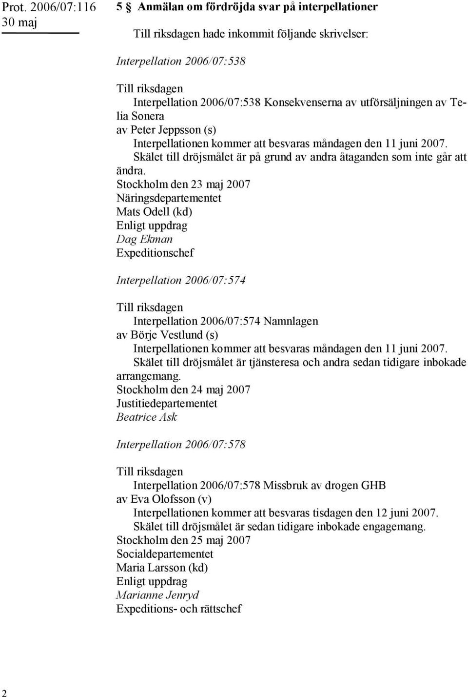 Stockholm den 23 maj 2007 Näringsdepartementet Mats Odell (kd) Enligt uppdrag Dag Ekman Expeditionschef Interpellation 2006/07:574 Till riksdagen Interpellation 2006/07:574 Namnlagen av Börje