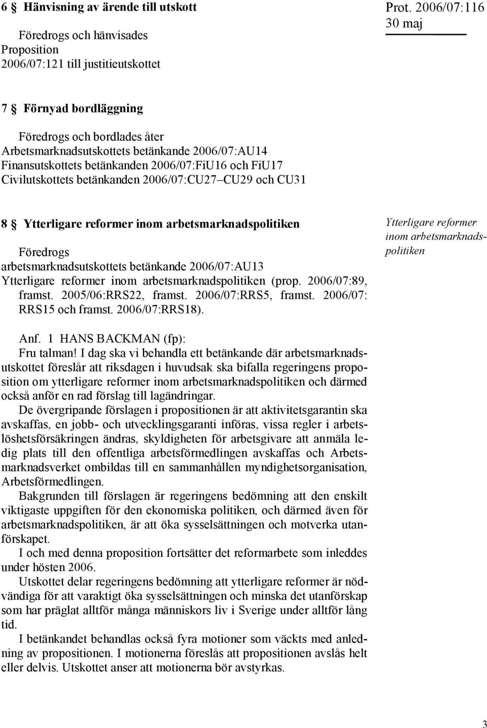 2006/07:CU27 CU29 och CU31 8 Ytterligare reformer inom arbetsmarknadspolitiken Föredrogs arbetsmarknadsutskottets betänkande 2006/07:AU13 Ytterligare reformer inom arbetsmarknadspolitiken (prop.