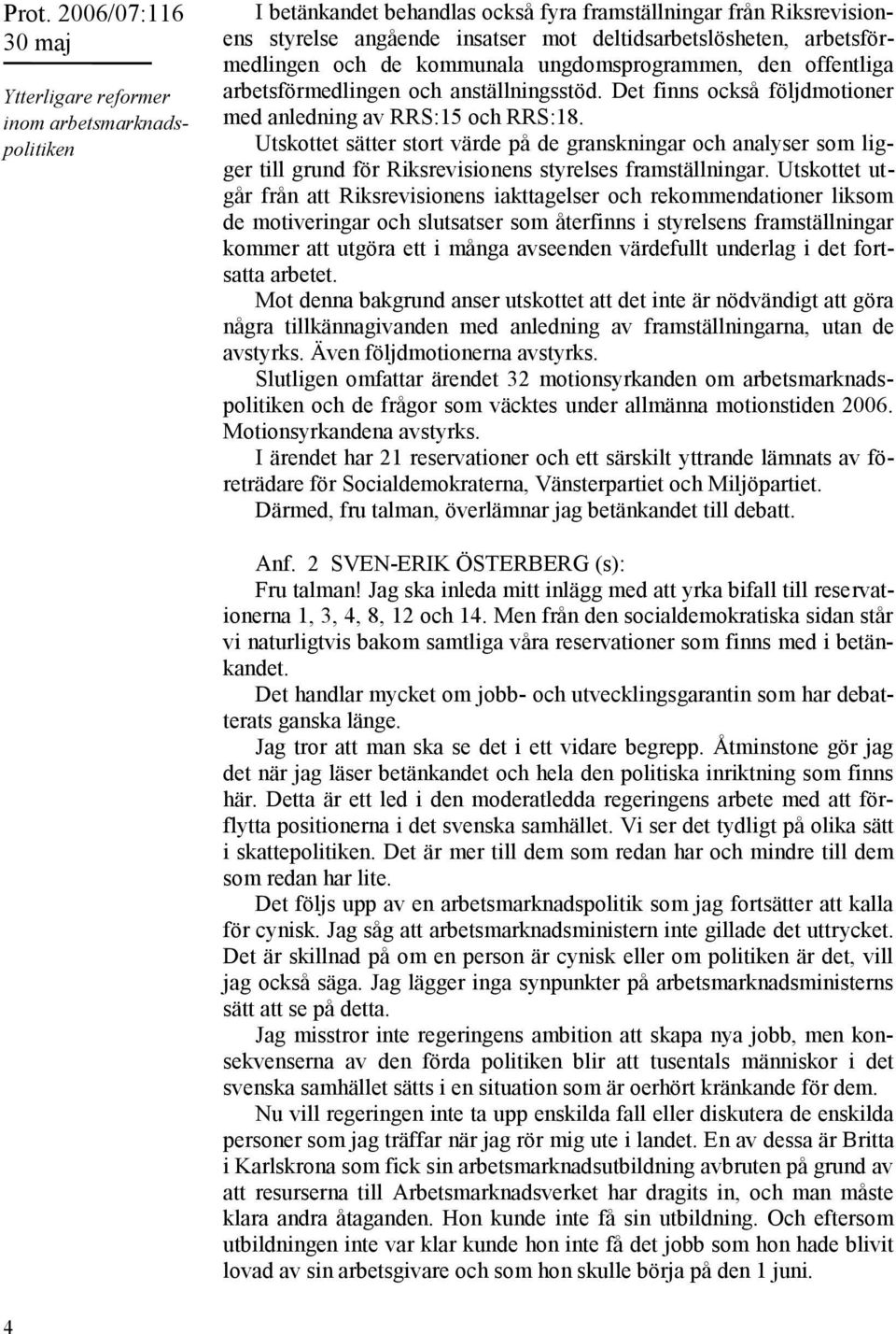 Utskottet sätter stort värde på de granskningar och analyser som ligger till grund för Riksrevisionens styrelses framställningar.