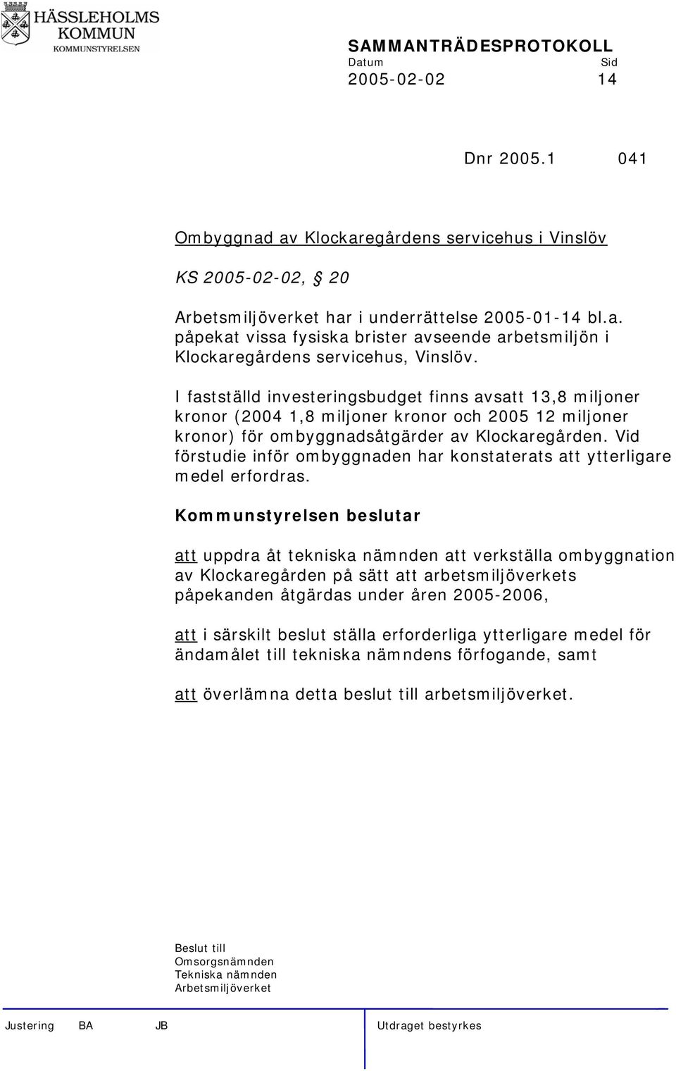 Vid förstudie inför ombyggnaden har konstaterats att ytterligare medel erfordras.