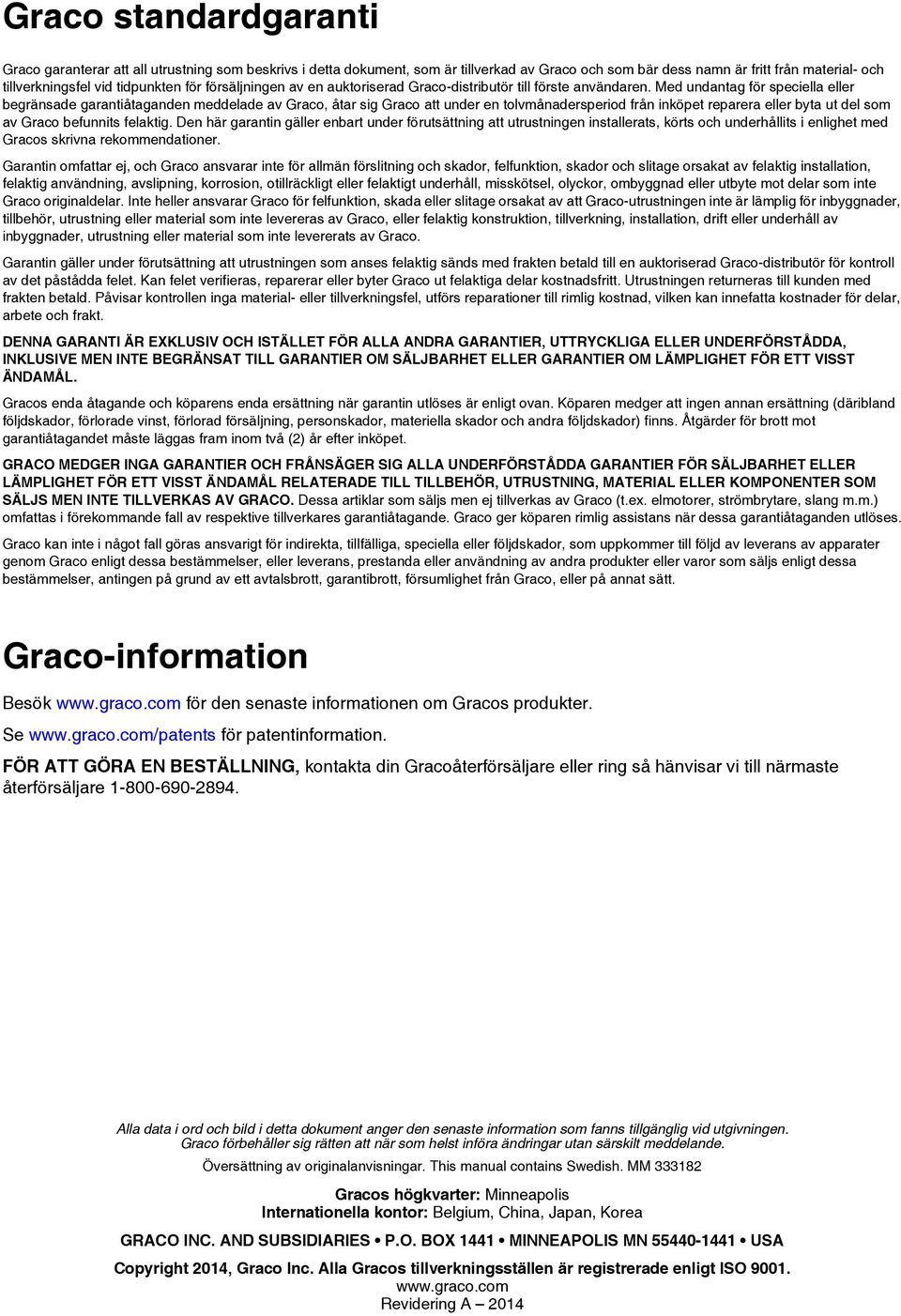 Med undantag för speciella eller begränsade garantiåtaganden meddelade av Graco, åtar sig Graco att under en tolvmånadersperiod från inköpet reparera eller byta ut del som av Graco befunnits felaktig.