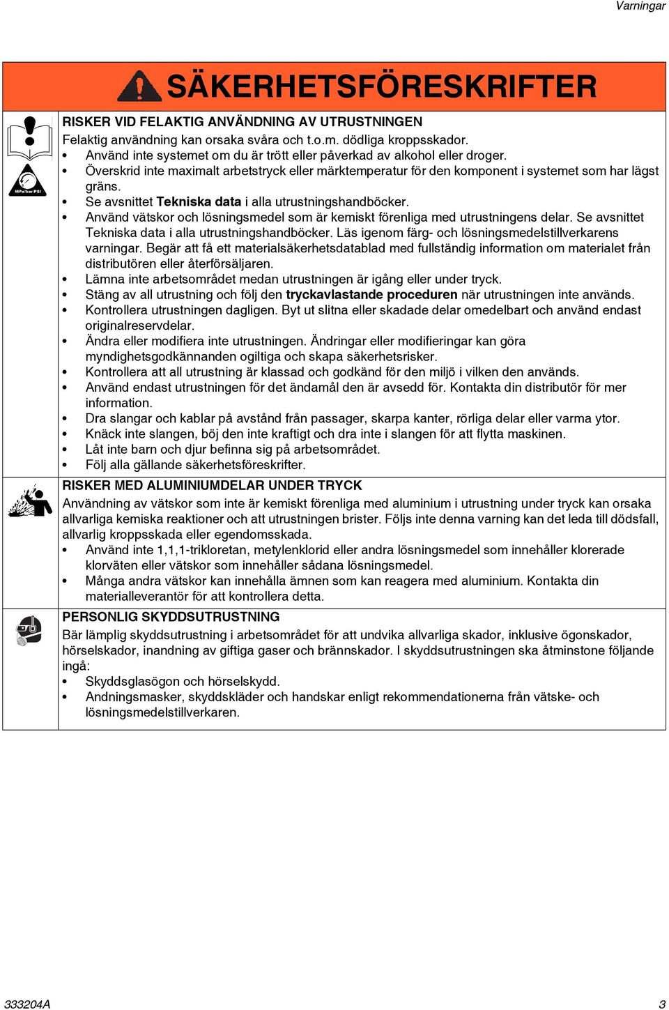 Se avsnittet Tekniska data i alla utrustningshandböcker. Använd vätskor och lösningsmedel som är kemiskt förenliga med utrustningens delar. Se avsnittet Tekniska data i alla utrustningshandböcker.