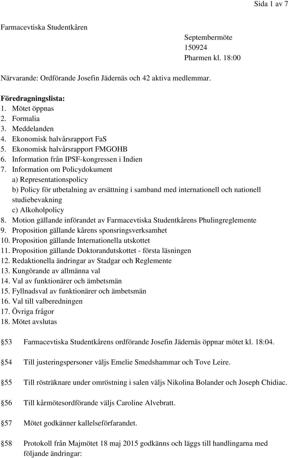 Information om Policydokument a) Representationspolicy b) Policy för utbetalning av ersättning i samband med internationell och nationell studiebevakning c) Alkoholpolicy 8.