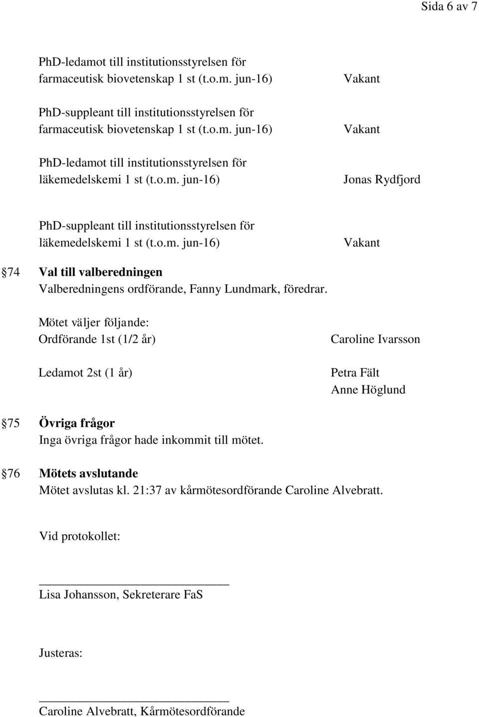 Ledamot 2st (1 år) Caroline Ivarsson Petra Fält Anne Höglund 75 Övriga frågor Inga övriga frågor hade inkommit till mötet. 76 Mötets avslutande Mötet avslutas kl.