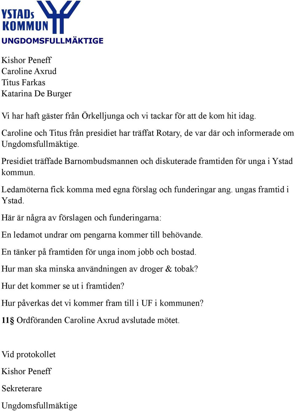 Ledamöterna fick komma med egna förslag och funderingar ang. ungas framtid i Ystad. Här är några av förslagen och funderingarna: En ledamot undrar om pengarna kommer till behövande.