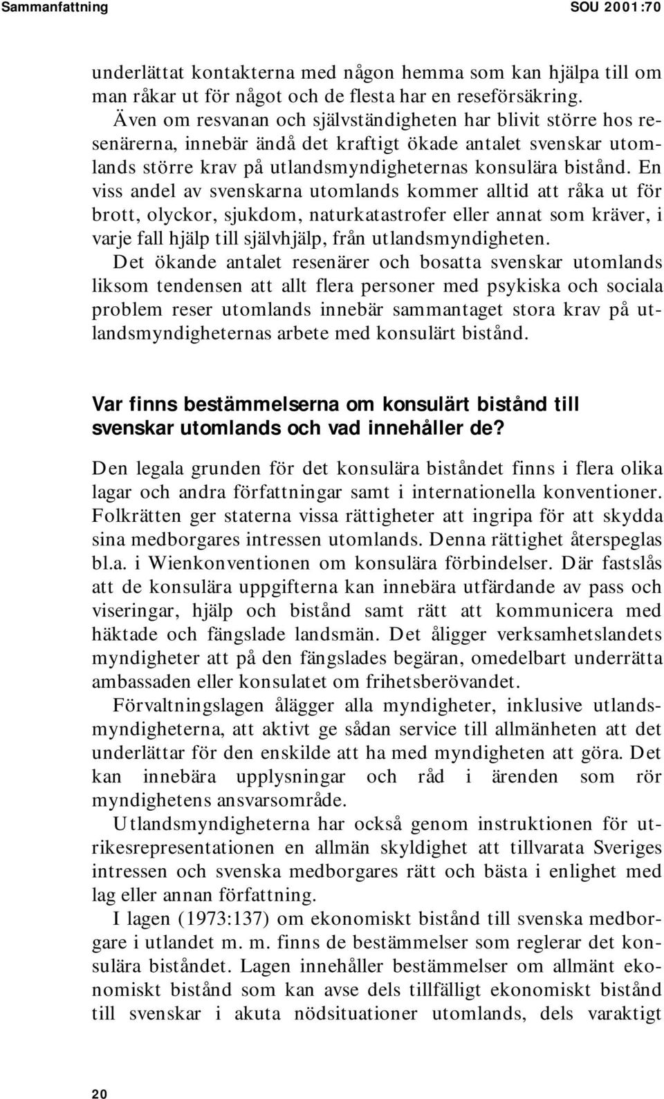 En viss andel av svenskarna utomlands kommer alltid att råka ut för brott, olyckor, sjukdom, naturkatastrofer eller annat som kräver, i varje fall hjälp till självhjälp, från utlandsmyndigheten.