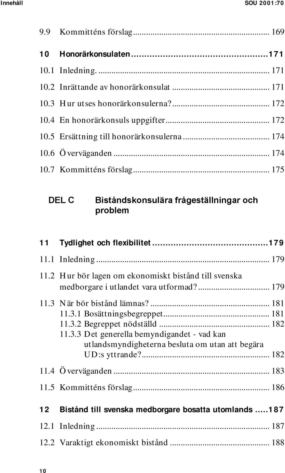 .. 175 DEL C Biståndskonsulära frågeställningar och problem 11 Tydlighet och flexibilitet...179 11.1 Inledning... 179 11.