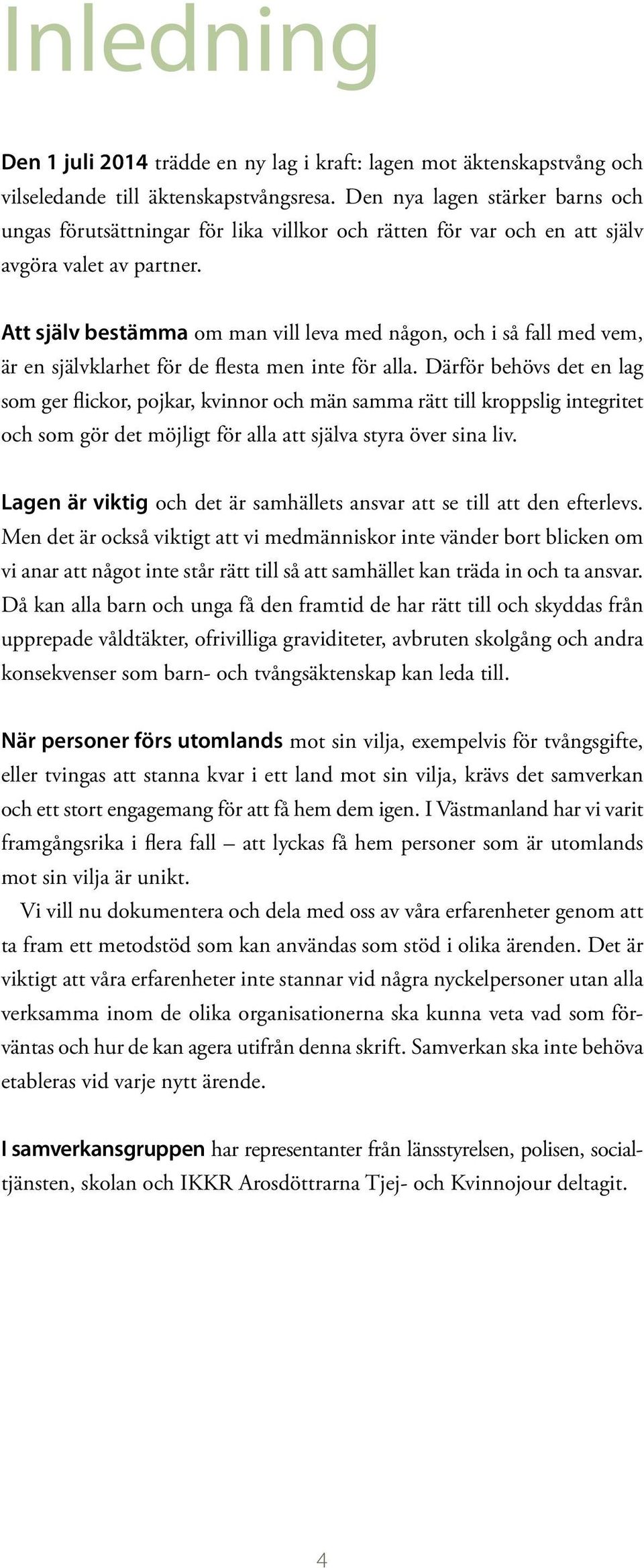 Att själv bestämma om man vill leva med någon, och i så fall med vem, är en självklarhet för de flesta men inte för alla.