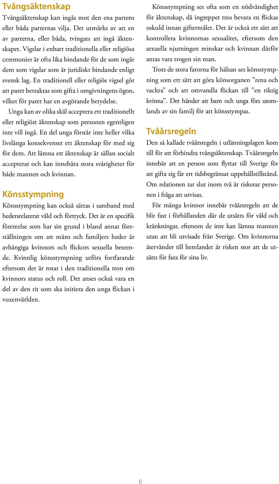 En traditionell eller religiös vigsel gör att paret betraktas som gifta i omgivningens ögon, vilket för paret har en avgörande betydelse.