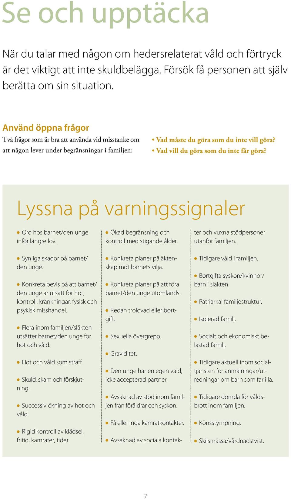 Lyssna på varningssignaler l Oro hos barnet/den unge inför längre lov. l Synliga skador på barnet/ den unge.