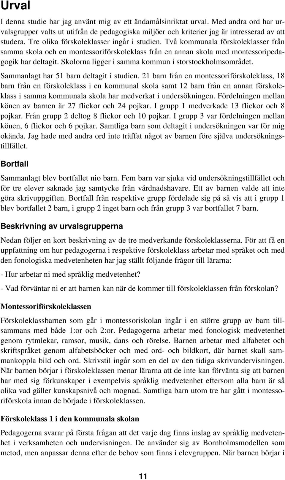 Skolorna ligger i samma kommun i storstockholmsområdet. Sammanlagt har 51 barn deltagit i studien.