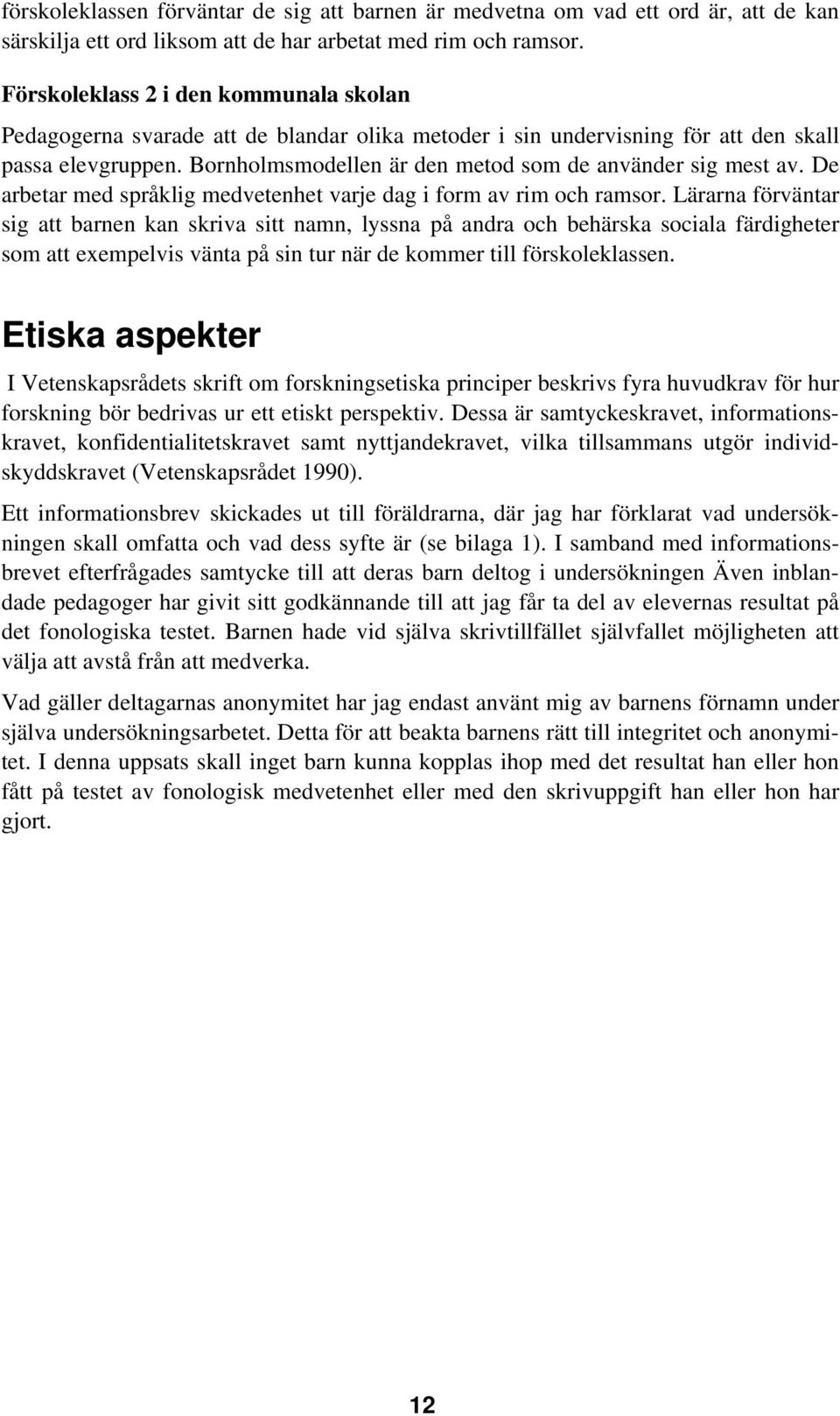 Bornholmsmodellen är den metod som de använder sig mest av. De arbetar med språklig medvetenhet varje dag i form av rim och ramsor.