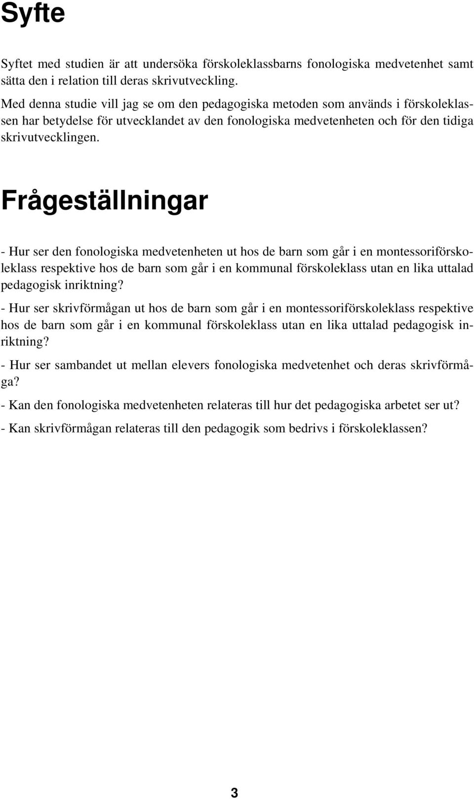 Frågeställningar - Hur ser den fonologiska medvetenheten ut hos de barn som går i en montessoriförskoleklass respektive hos de barn som går i en kommunal förskoleklass utan en lika uttalad pedagogisk