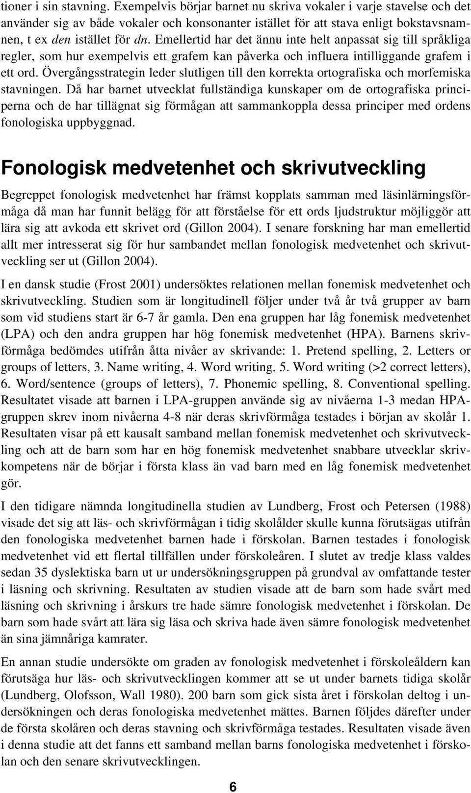 Emellertid har det ännu inte helt anpassat sig till språkliga regler, som hur exempelvis ett grafem kan påverka och influera intilliggande grafem i ett ord.