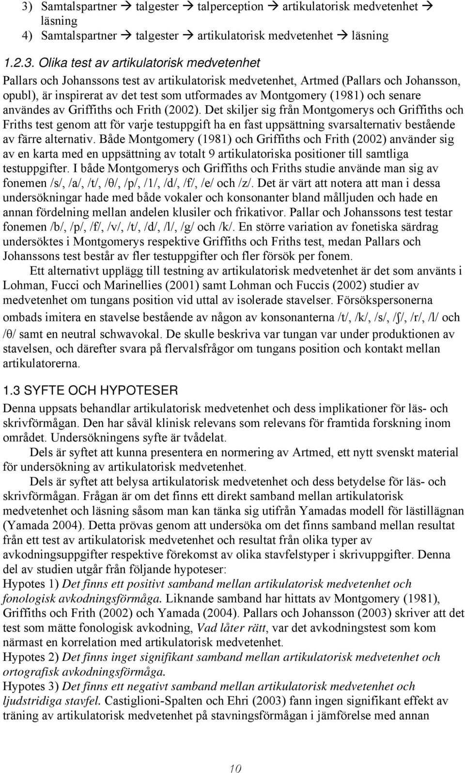 Det skiljer sig från Montgomerys och Griffiths och Friths test genom att för varje testuppgift ha en fast uppsättning svarsalternativ bestående av färre alternativ.