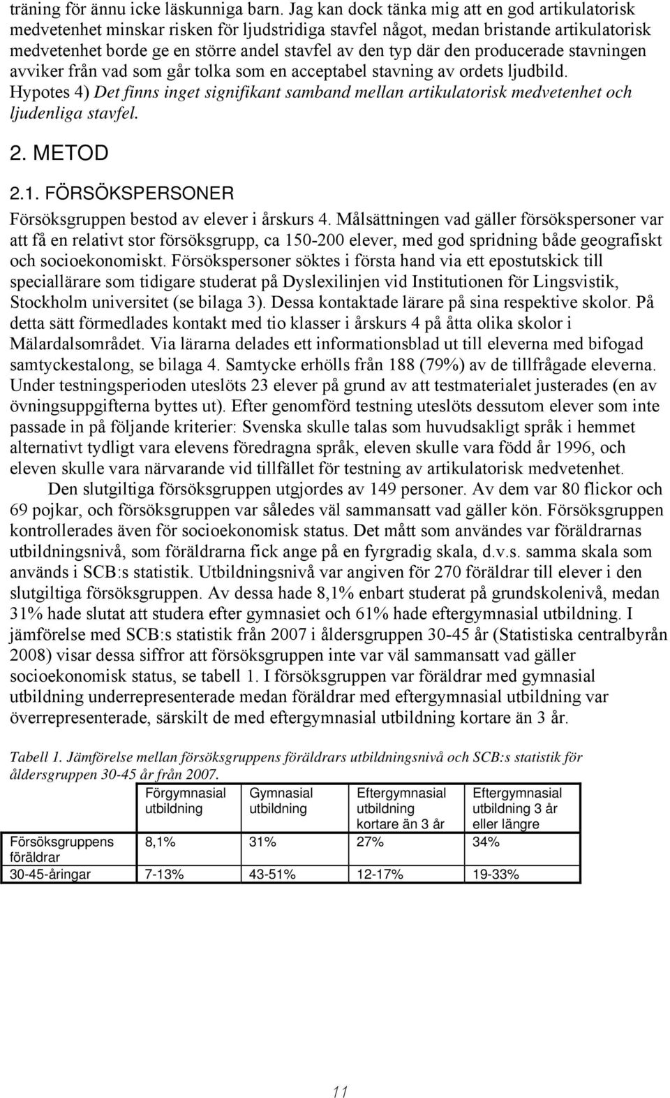 den producerade stavningen avviker från vad som går tolka som en acceptabel stavning av ordets ljudbild.