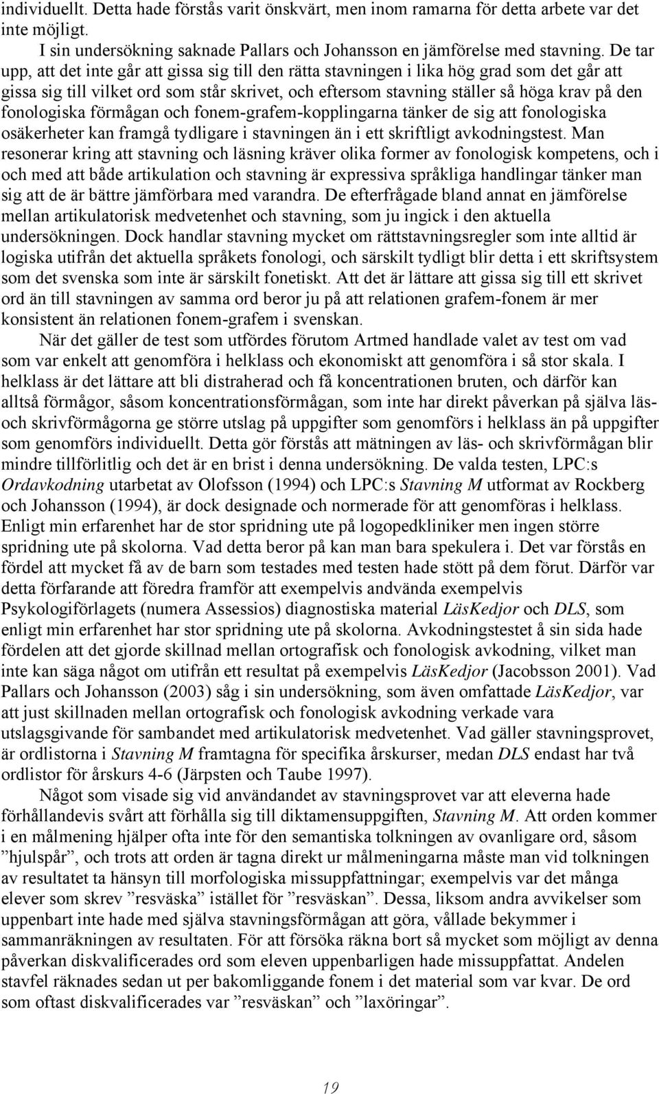 fonologiska förmågan och fonem-grafem-kopplingarna tänker de sig att fonologiska osäkerheter kan framgå tydligare i stavningen än i ett skriftligt avkodningstest.