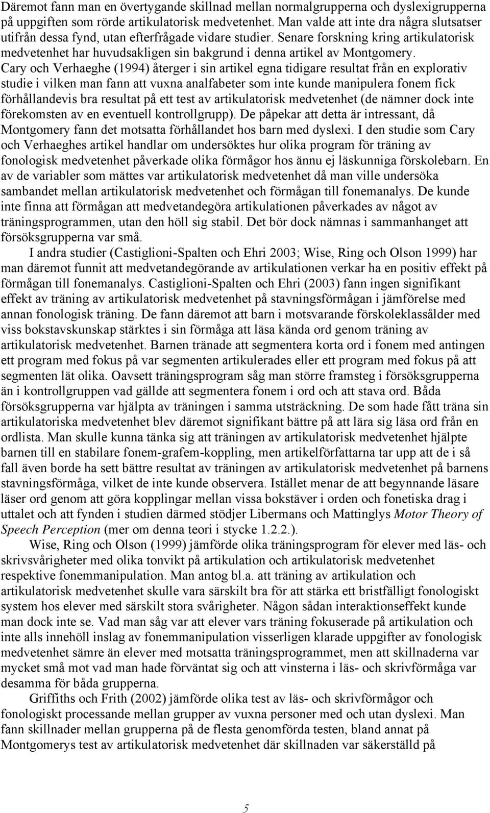 Senare forskning kring artikulatorisk medvetenhet har huvudsakligen sin bakgrund i denna artikel av Montgomery.