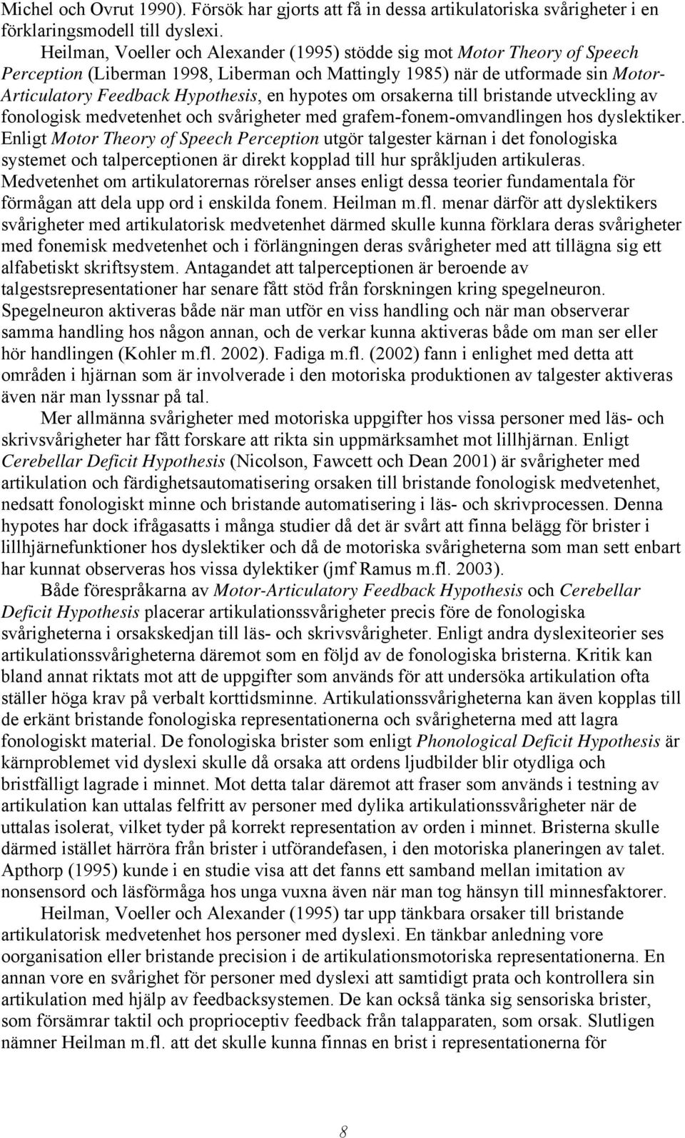 hypotes om orsakerna till bristande utveckling av fonologisk medvetenhet och svårigheter med grafem-fonem-omvandlingen hos dyslektiker.