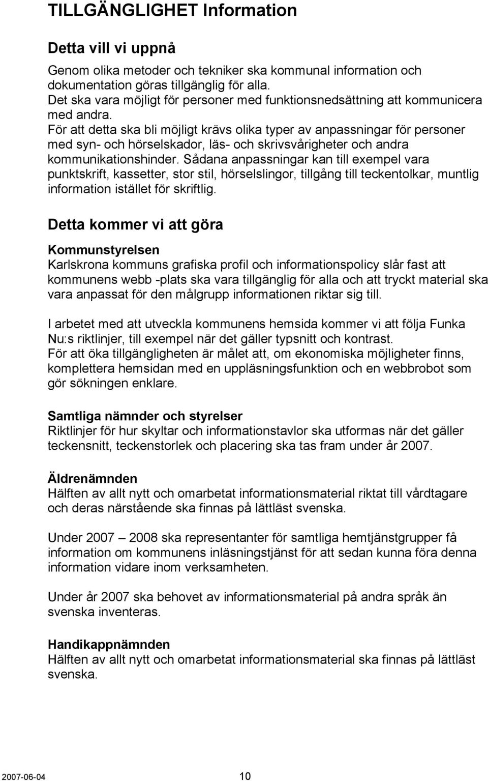 För att detta ska bli möjligt krävs olika typer av anpassningar för personer med syn- och hörselskador, läs- och skrivsvårigheter och andra kommunikationshinder.