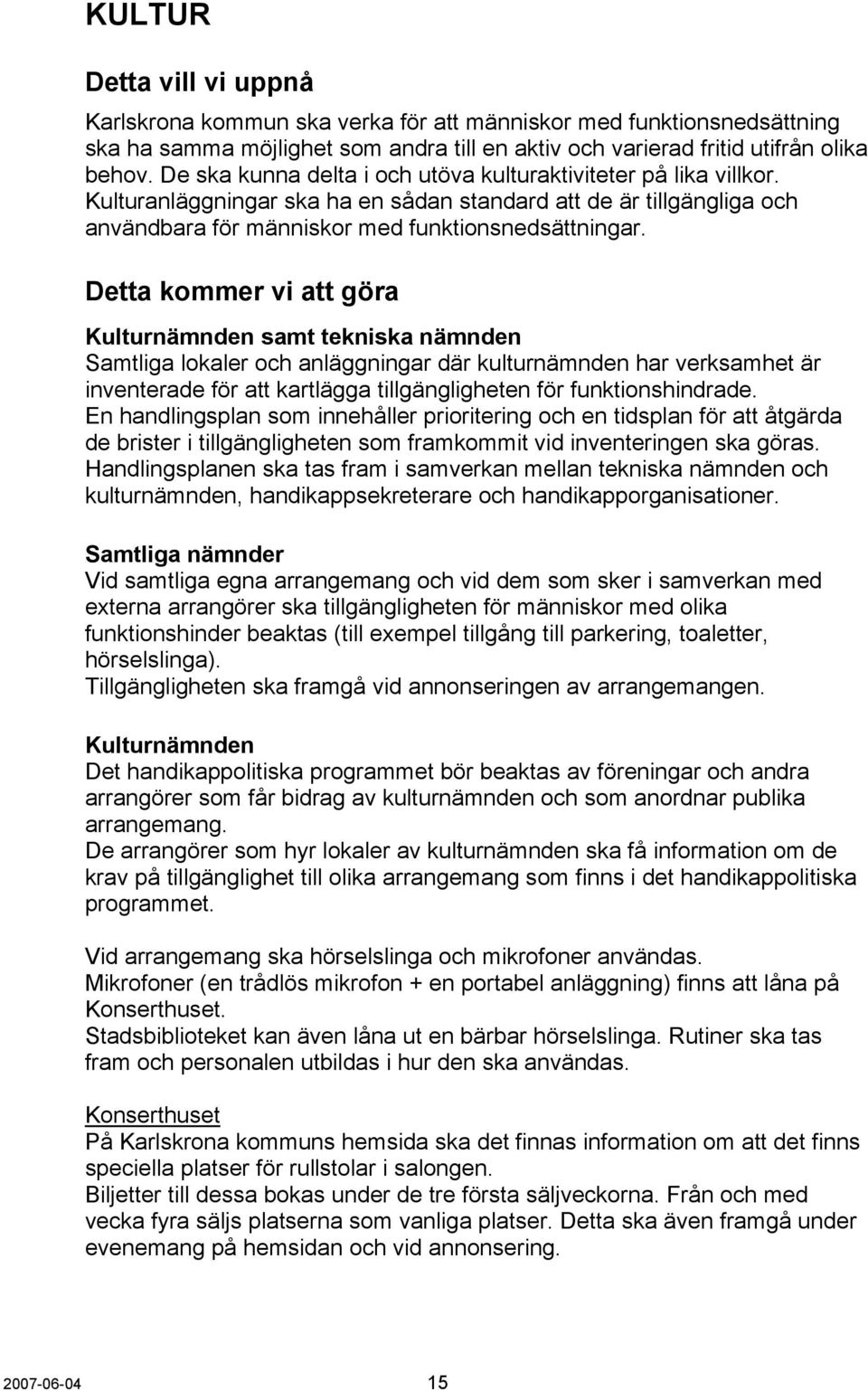 Detta kommer vi att göra Kulturnämnden samt tekniska nämnden Samtliga lokaler och anläggningar där kulturnämnden har verksamhet är inventerade för att kartlägga tillgängligheten för funktionshindrade.