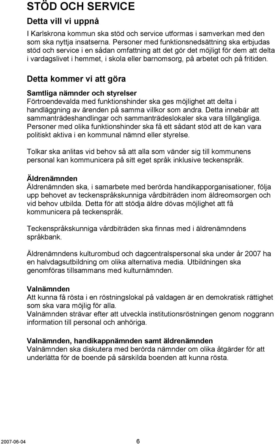 fritiden. Detta kommer vi att göra Samtliga nämnder och styrelser Förtroendevalda med funktionshinder ska ges möjlighet att delta i handläggning av ärenden på samma villkor som andra.