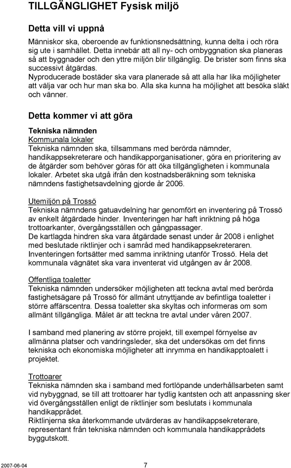 Nyproducerade bostäder ska vara planerade så att alla har lika möjligheter att välja var och hur man ska bo. Alla ska kunna ha möjlighet att besöka släkt och vänner.